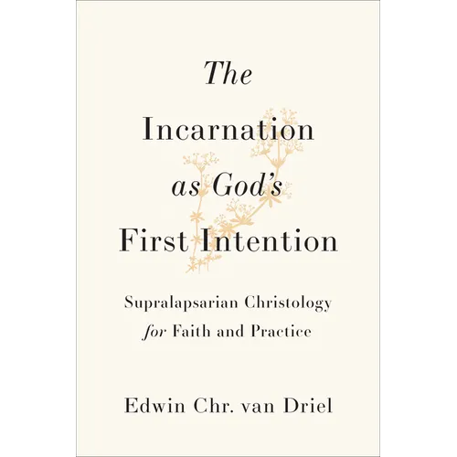 Incarnation as God's First Intention: Supralapsarian Christology for Faith and Practice