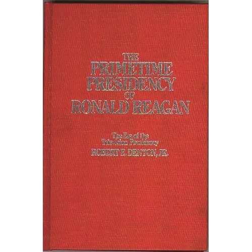 The Primetime Presidency of Ronald Reagan: The Era of the Television Presidency