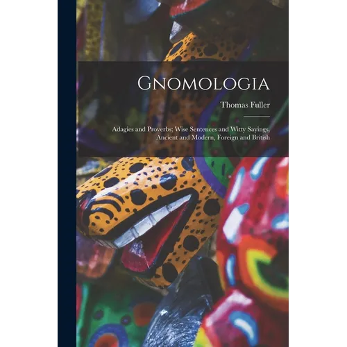 Gnomologia: Adagies and Proverbs; Wise Sentences and Witty Sayings, Ancient and Modern, Foreign and British