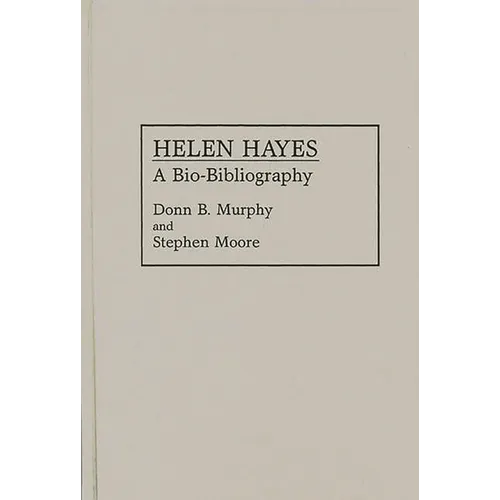 Helen Hayes: A Bio-Bibliography