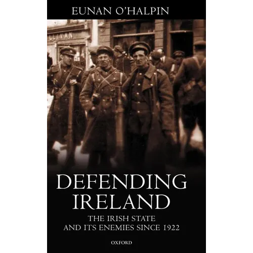 Defending Ireland: The Irish State and Its Enemies Since 1922