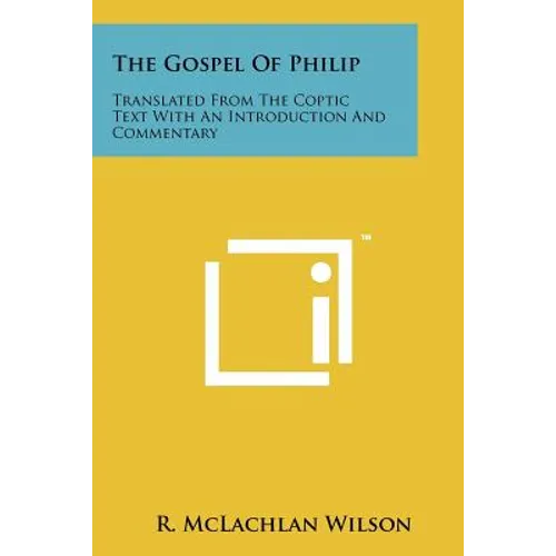 The Gospel of Philip: Translated from the Coptic Text with an Introduction and Commentary