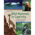 Wild Mammals in Captivity: Principles and Techniques for Zoo Management, Second Edition
