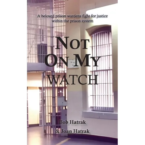 Not On My Watch: A Beloved Prison Wardens 30 Year Fight For Justice In The Prison System