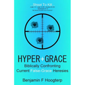 Hyper-Grace: Biblically Confronting Current False-Grace Heresies