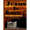 Jesus Is Better: Bible Studies in Hebrews