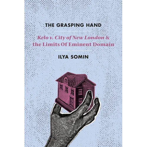 The Grasping Hand: Kelo V. City of New London and the Limits of Eminent Domain