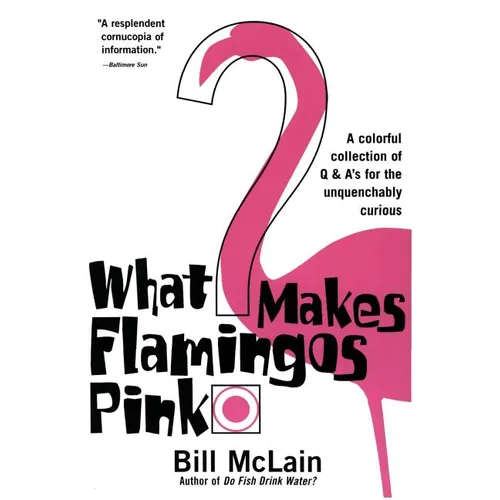 What Makes Flamingos Pink?: A Colorful Collection of Q & A's for the Unquenchably Curious