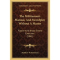The Militiaman's Manual, And Swordplay Without A Master: Rapier And Broad Sword Exercises (1861)