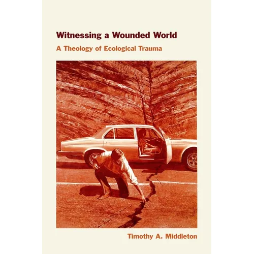 Witnessing a Wounded World: A Theology of Ecological Trauma