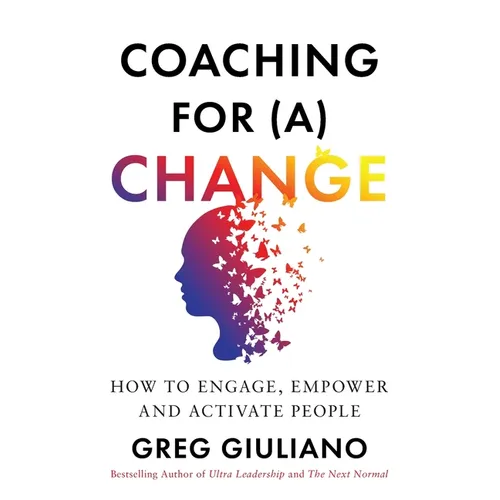 Coaching for (a) Change: How to Engage, Empower, and Activate People