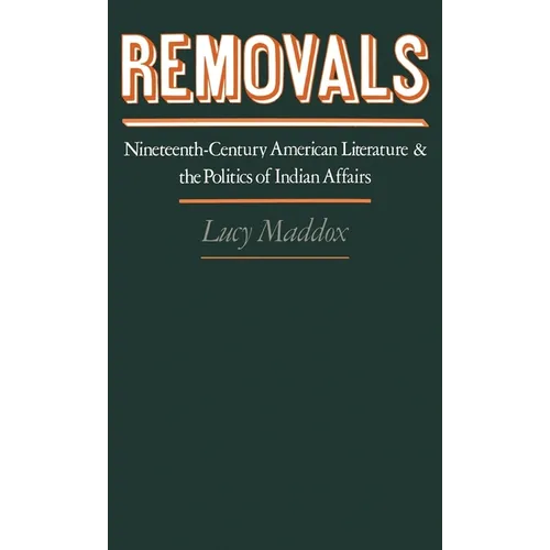 Removals: Nineteenth-Century American Literature and the Politics of Indian Affairs