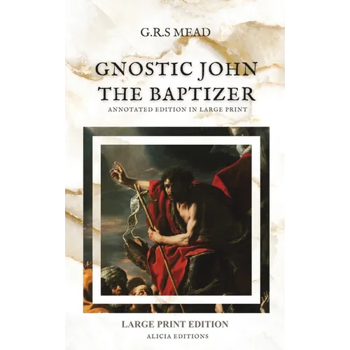 Gnostic John the Baptizer: Annotated Edition in Large Print