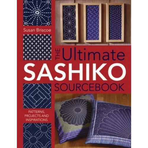 The Ultimate Sashiko Sourcebook 20th Anniversary Limited Edition: Patterns, Projects and Inspirations