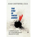 The Fire in These Ashes: A Spirituality of Contemporary Religious Life
