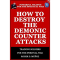 How to Destroy the Demonic Counter Attacks: Powerful Weapons of Spiritual Warfare