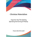 Christian Materialism: Inquiries Into The Getting, Spending And Giving Of Money