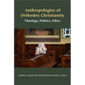 Anthropologies of Orthodox Christianity: Theology, Politics, Ethics