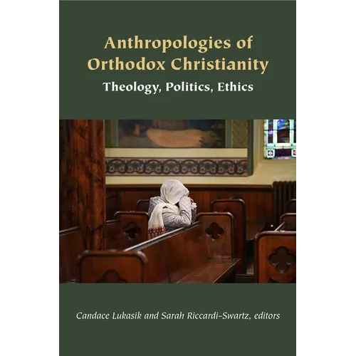 Anthropologies of Orthodox Christianity: Theology, Politics, Ethics