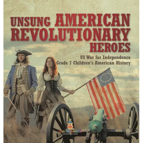 Unsung American Revolutionary Heroes US War for Independence Grade 7 Children's American History