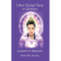 I AM Violet Tara In Action, Lessons in Mastery
