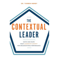 The Contextual Leader: Match and Shape Your Leadership Context for Organizational Performance