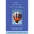 Where's the Runway? and Other Flying Stories: Adventures of a General Aviation Airplane and Hot Air Balloon Pilot