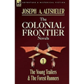 The Colonial Frontier Novels: 1-The Young Trailers & the Forest Runners