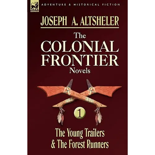 The Colonial Frontier Novels: 1-The Young Trailers & the Forest Runners