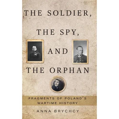 The Soldier, the Spy, and the Orphan: Fragments of Poland's Wartime History