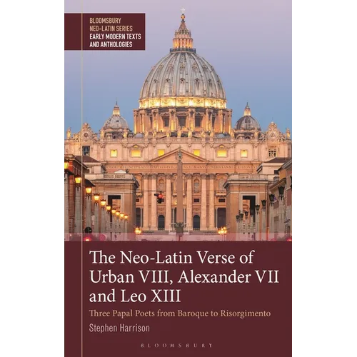 The Neo-Latin Verse of Urban VIII, Alexander VII and Leo XIII: Three Papal Poets from Baroque to Risorgimento