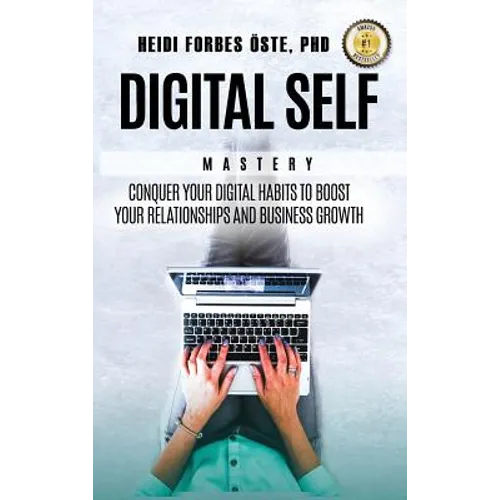 Digital Self Mastery: Conquer your digital habits to boost your relationships and business growth