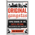 Original Gangstas: Tupac Shakur, Dr. Dre, Eazy-E, Ice Cube, and the Birth of West Coast Rap