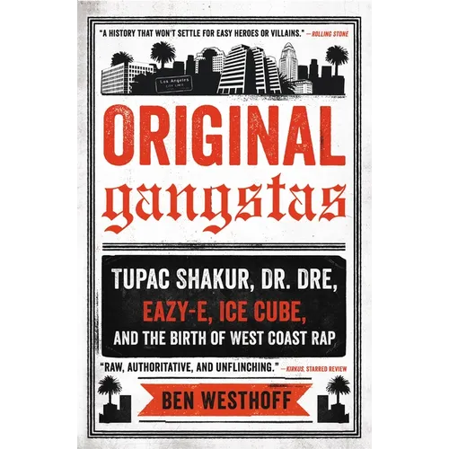Original Gangstas: Tupac Shakur, Dr. Dre, Eazy-E, Ice Cube, and the Birth of West Coast Rap