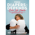 From Diapers to Depends: Seven Life Lessons for Changing Crap So It's Not Changing You!