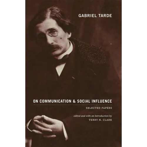 Gabriel Tarde On Communication and Social Influence: Selected Papers
