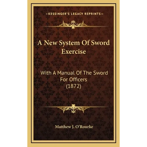 A New System Of Sword Exercise: With A Manual Of The Sword For Officers (1872)