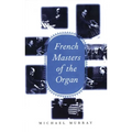 French Masters of the Organ: Saint-Saens, Franck, Widor, Vierne, Dupre, Langlais, Messiaen