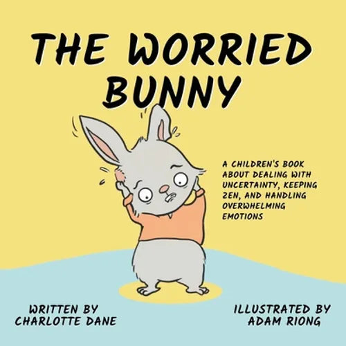 The Worried Bunny: A Children's Book About Dealing With Uncertainty, Keeping Zen, and Handling Overwhelming Emotions