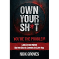 Own Your Sh*t: You're the Problem