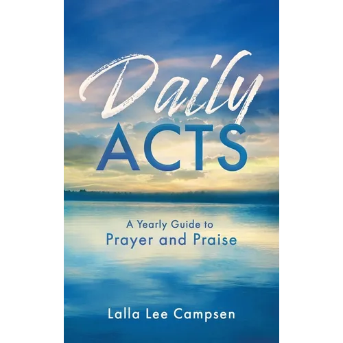 Daily ACTS: A Yearly Guide to Prayer and Praise