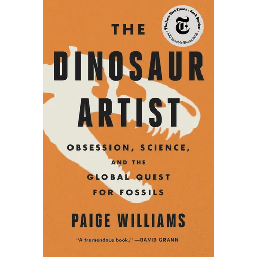 The Dinosaur Artist: Obsession, Science, and the Global Quest for Fossils