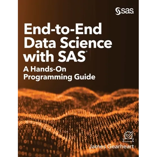 End-to-End Data Science with SAS: A Hands-On Programming Guide