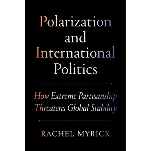Polarization and International Politics: How Extreme Partisanship Threatens Global Stability