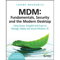 MDM: Fundamentals, Security, and the Modern Desktop: Using Intune, Autopilot, and Azure to Manage, Deploy, and Secure Windows 10