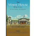 The White House Hotel: A Fictional Biography