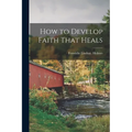 How to Develop Faith That Heals