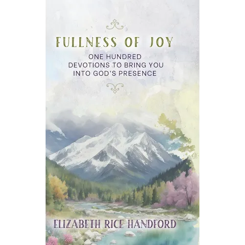 Fullness of Joy: One Hundred Devotions to Bring You Into God's Presence