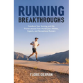 Running Breakthroughs: Transform Your Running and Life: Proven Lessons from World-Class Athletes, Experts, and Recreational Runners
