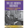 The Last American Aristocrat: The Biography of Ambassador David K.E. Bruce, 1898-1977